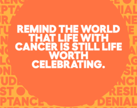 Poster - remind the world that life with cancer is still life worth celebrating