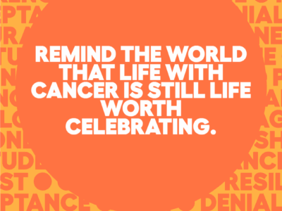 Poster - remind the world that life with cancer is still life worth celebrating